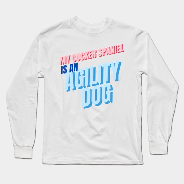 My cocker spaniel is an agility dog Long Sleeve T-Shirt by pascaleagility